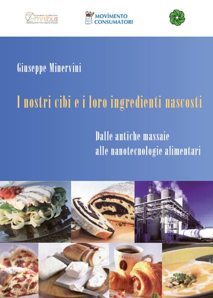 I nostri cibi e i loro ingredienti nascosti. Dalle antiche massaie alle nanotecnologie alimentari - Giuseppe Minervini - copertina