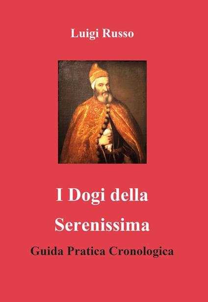 I dogi della Serenissima. Guida pratica cronologica - Luigi Russo - copertina