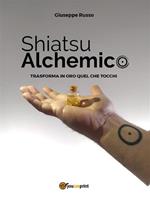 Shiatsu alchemico. Trasforma in oro quel che tocchi