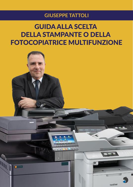 Guida alla scelta della stampante o della fotocopiatrice multifunzione -  Giuseppe Tattoli - Libro - Youcanprint - | Feltrinelli