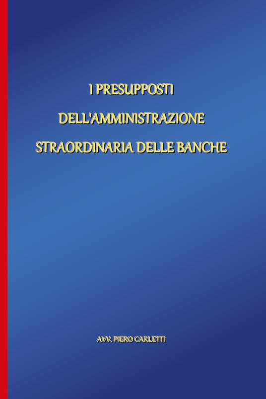 I presupposti dell'amministrazione straordinaria delle banche - Piero Carletti - copertina