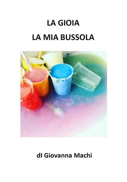 La gioia la mia bussola. Ediz. illustrata - Giovanna Machi - copertina