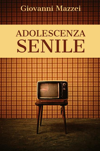 Adolescenza senile - Giovanni Mazzei - copertina