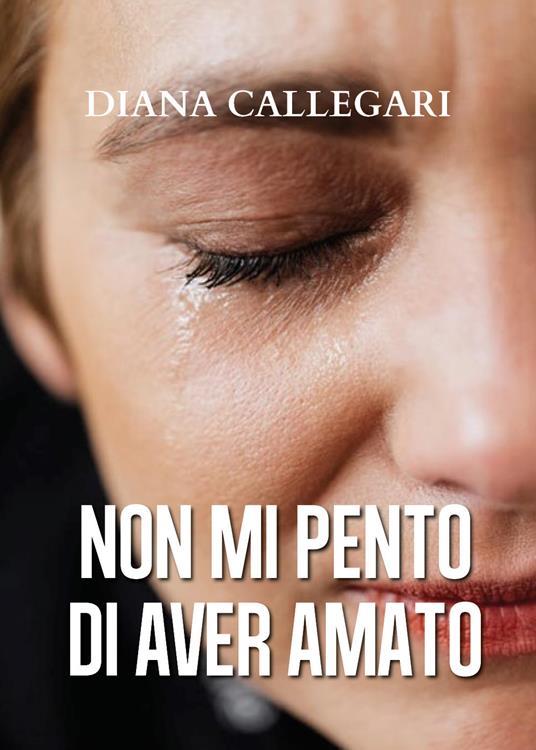 Non mi pento di aver amato - Diana Callegari - copertina