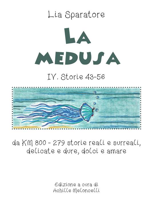 La medusa IV. Storie 43-56 da KM 800. 279 storie reali e surreali, delicate e dure, dolci e amare - Lia Sparatore - copertina