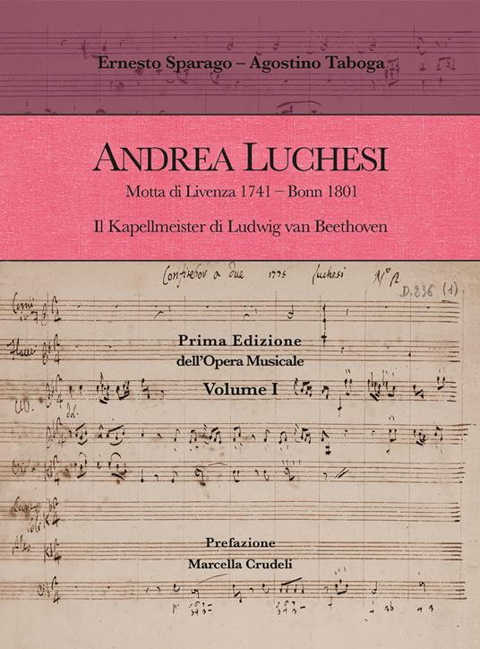 Andrea Luchesi. Motta di Livenza 1741-Bonn 1801. Il Kapellmeister di Ludwig van Beethoven. Prima Edizione dell'Opera Musicale. Vol. 1 - Ernesto Sparago,Agostino Taboga - copertina