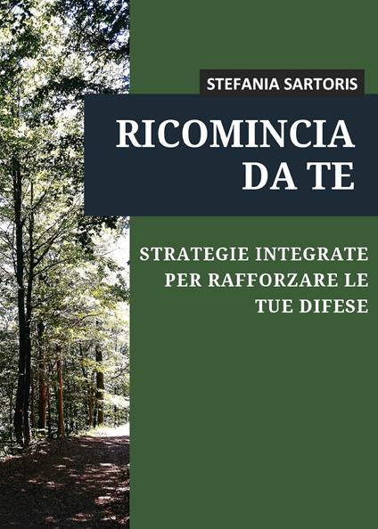 Ricomincia da te. Strategie integrate per rafforzare le tue difese - Stefania Sartoris - copertina