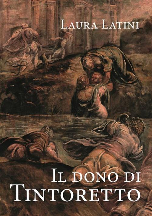 Il dono di Tintoretto. Ediz. illustrata - Laura Latini - ebook