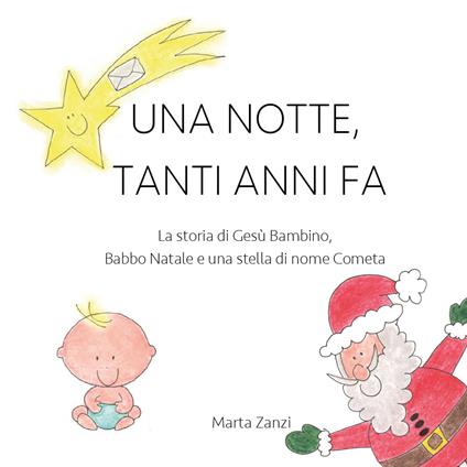 Una notte, tanti anni fa. La storia di Gesù Bambino, Babbo Natale e una stella di nome Cometa. Ediz. illustrata - Marta Zanzi - copertina