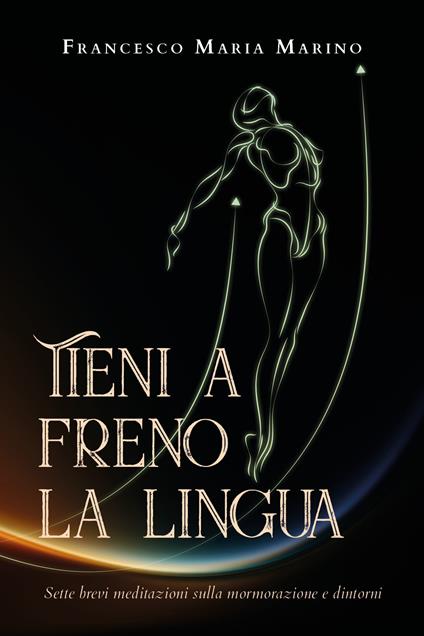 Tieni a freno la lingua. Sette brevi meditazioni sulla mormorazione e dintorni - Francesco Maria Marino - copertina