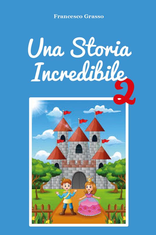 Una storia incredibile. Vol. 2 - Francesco Grasso - copertina