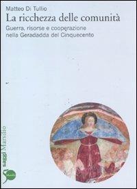 La ricchezza delle comunità. Guerra, risorse e cooperazione nella Geradadda del Cinquecento - Matteo Di Tullio - copertina