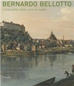 Bernardo Bellotto. Il Canaletto delle corti europee a Conegliano. Ediz. illustrata