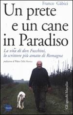 Un prete e un cane in paradiso. La vita di don Fuschini, lo scrittore più amato di Romagna