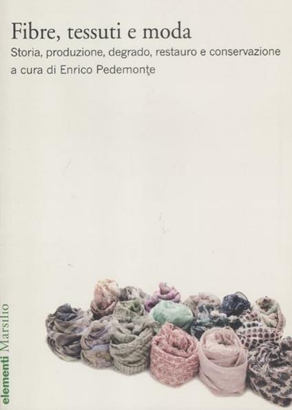 Fibre, tessuti e moda. Storia, produzione, degrado, restauro e conservazione - copertina