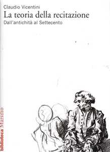 Libro La teoria della recitazione. Dall'antichità al Settecento Claudio Vicentini