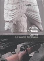 Pietro Fortuna. Glory II. Le lacrime dell'angelo. Catalogo della mostra (Roma 25 giugno-30 ottobre 2011). Ediz. italiana e inglese