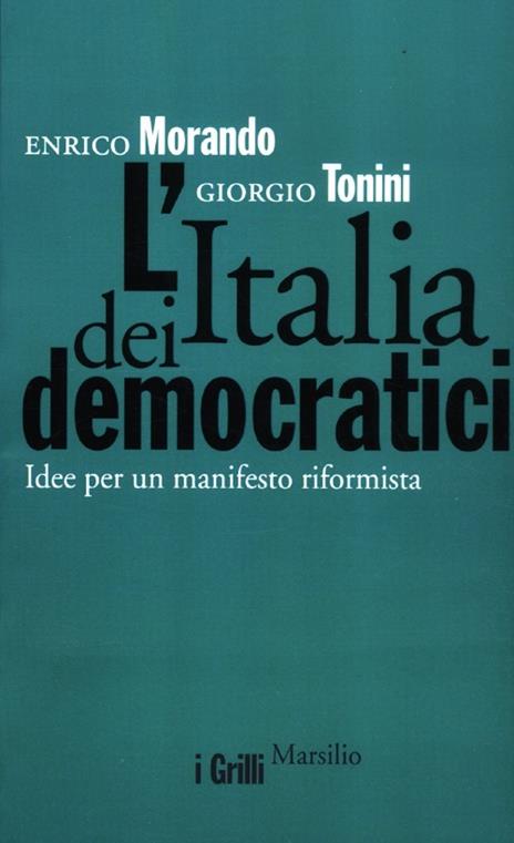 L' Italia dei democratici. Idee per un manifesto riformista - Enrico Morando,Giorgio Tonini - 2