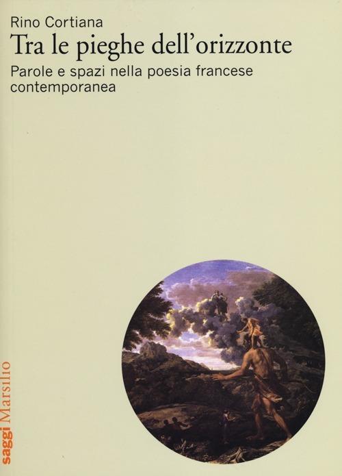 Tra le pieghe dell'orizzonte. Parole e spazi nella poesia francese contemporanea - Rino Cortina - copertina