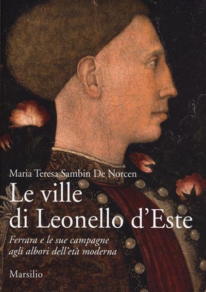 Le ville di Leonello d'Este. Ferrara e le sue campagne agli albori dell'età moderna. Ediz. illustrata - Maria Teresa Sambin De Norcen - copertina