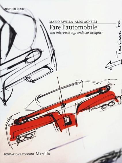 Fare l'automobile. Con interviste a grandi car designer. Ediz. illustrata - Mario Favilla,Aldo Agnelli - copertina