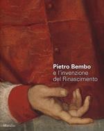 Pietro Bembo e l'invenzione del Rinascimento. Catalogo della mostra (Padova, 2 febbraio-19 maggio 2013). Ediz. illustrata