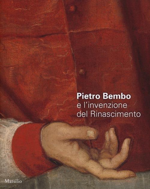 Pietro Bembo e l'invenzione del Rinascimento. Catalogo della mostra (Padova, 2 febbraio-19 maggio 2013). Ediz. illustrata - copertina