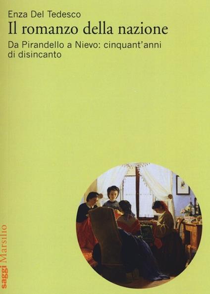 Il romanzo della nazione. Da Pirandello a Nievo: cinquant'anni di disincanto - Enza Del Tedesco - copertina