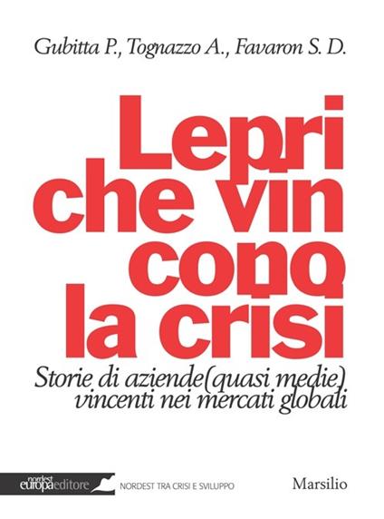 Lepri che vincono la crisi. Storie di aziende (quasi medie) vincenti nei mercati globali - Paolo Gubitta,Alessandra Tognazzo,Saverio Dave Favaron - copertina