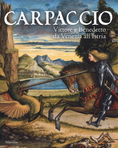 Carpaccio. Vittore e Benedetto da Venezia all'Istria. Catalogo della mostra (Conegliano, 7 marzo-28 giugno 2015). Ediz. illustrata - 2