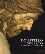 Donatello svelato. Capolavori a confronto. Ediz. illustrata