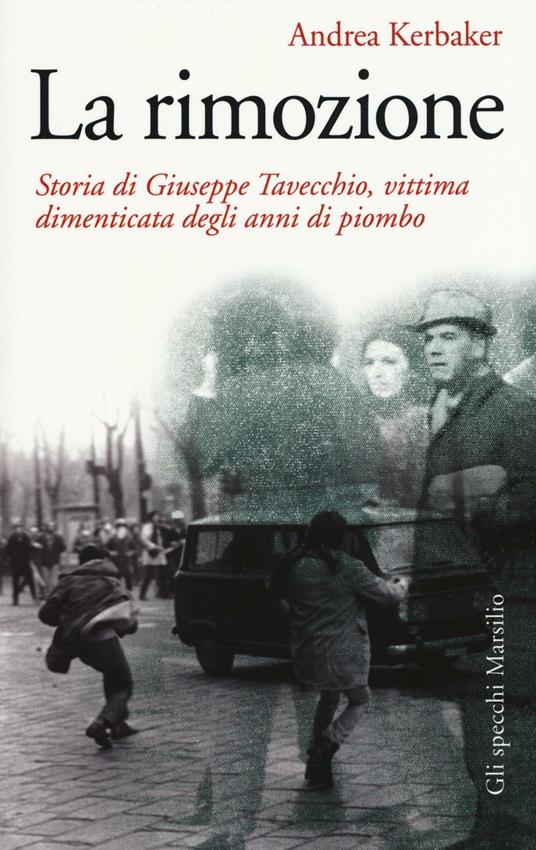 La rimozione. Storia di Giuseppe Tavecchio, vittima dimenticata degli anni di piombo - Andrea Kerbaker - copertina