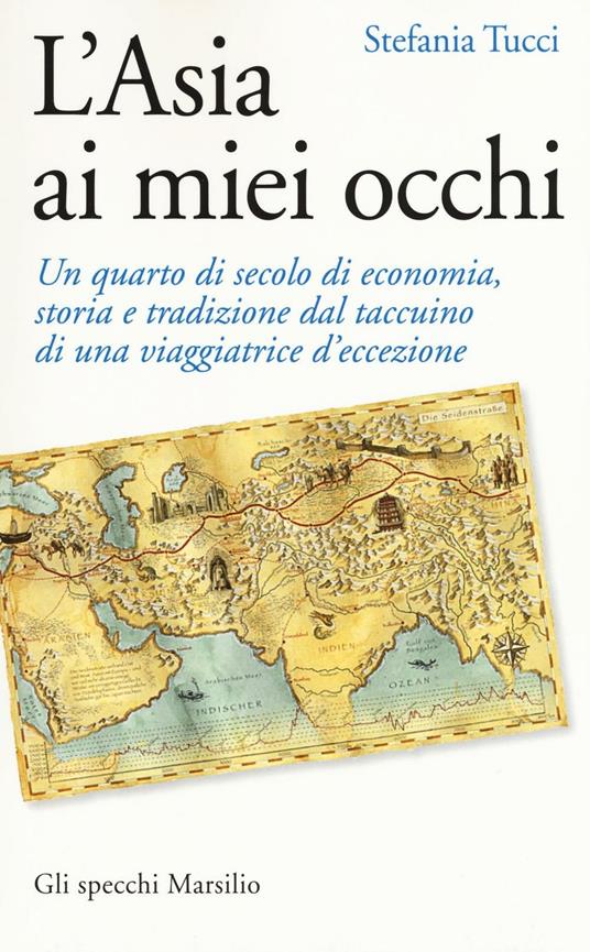 L' Asia ai miei occhi. Un quarto di secolo di economia, storia e tradizione dal taccuino di una viaggiatrice d'eccezione - Stefania Tucci - copertina