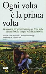 Ogni volta è la prima volta. 21 racconti per sensibilizzare sui temi della donazione del sangue e della solidarietà