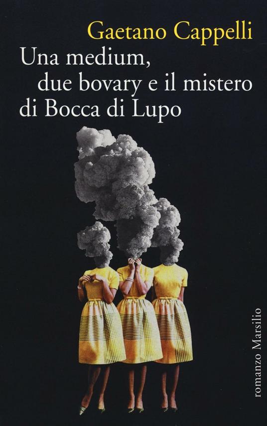 Una medium, due bovary e il mistero di Bocca di Lupo - Gaetano Cappelli -  Libro - Marsilio - Romanzi e racconti | laFeltrinelli
