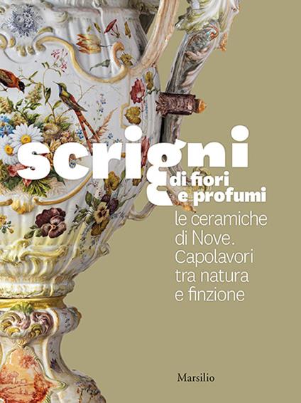 Scrigni di fiori e profumi. Le ceramiche di Nove. Capolavori tra natura e finzione. Ediz. illustrata - copertina