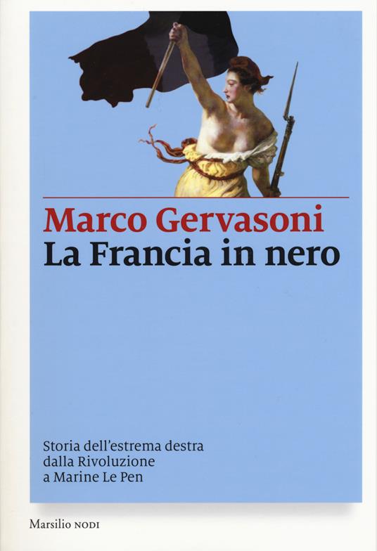 La Francia in nero. Storia dell'estrema destra dalla Rivoluzione a Marine Le Pen - Marco Gervasoni - copertina