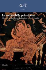Le ambre della principessa. Storie e archeologia dalla terra di Puglia. Ediz. a colori