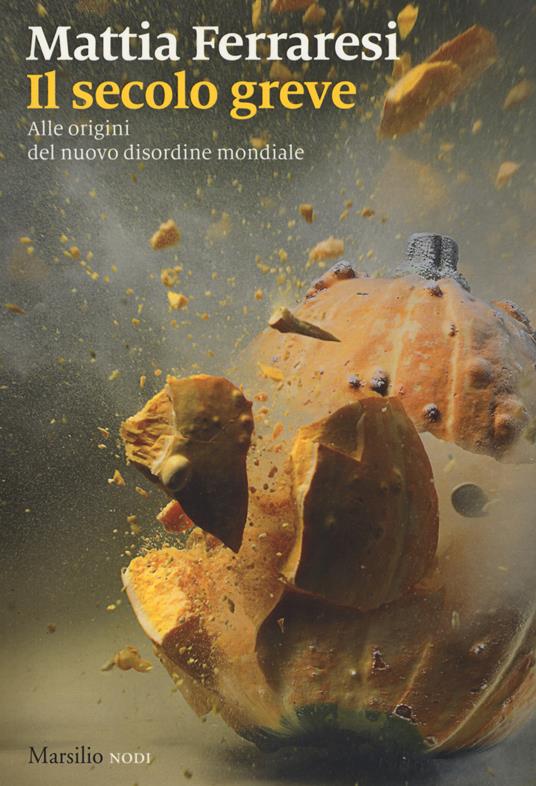 Il secolo greve. Alle origini del nuovo disordine mondiale - Mattia Ferraresi - copertina