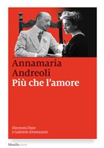 Più che l'amore. Eleonora Duse e Gabriele D'Annunzio