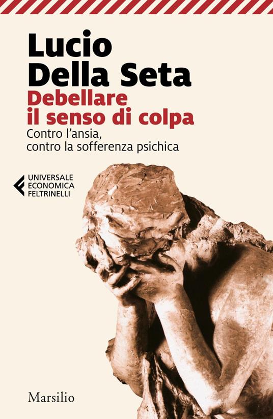 Debellare il senso di colpa. Contro l'ansia, contro la sofferenza psichica - Lucio Della Seta - ebook