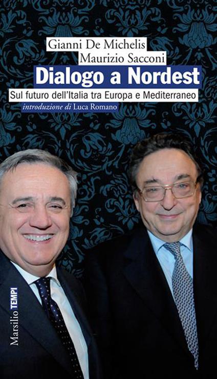 Dialogo a Nordest. Sul futuro dell'Italia tra Europa e Mediterraneo - Gianni De Michelis,Maurizio Sacconi - ebook