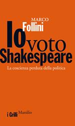 Io voto Shakespeare. La coscienza perduta della politica