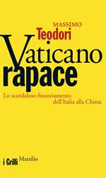Vaticano rapace. Lo scandaloso finanziamento dell'Italia alla Chiesa
