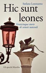 Hic sunt leones. Venticinque storie di veneti notevoli