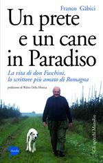 Un prete e un cane in paradiso. La vita di don Fuschini, lo scrittore più amato di Romagna