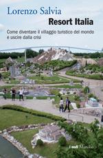 Resort Italia. Come diventare il villaggio turistico del mondo e uscire dalla crisi