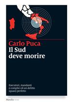 Il Sud deve morire. Esecutori, mandanti e complici di un delitto (quasi) perfetto