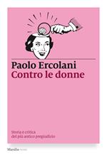 Contro le donne. Storia e critica del più antico pregiudizio