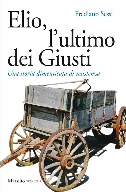 Elio, l'ultimo dei Giusti. Una storia dimenticata di resistenza - Frediano Sessi - ebook